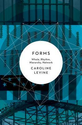 Forms: Whole, Rhythm, Hierarchy, Network by Caroline Levine