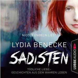 Sadisten Tödliche Liebe - Geschichten aus dem wahren Leben by Lydia Benecke