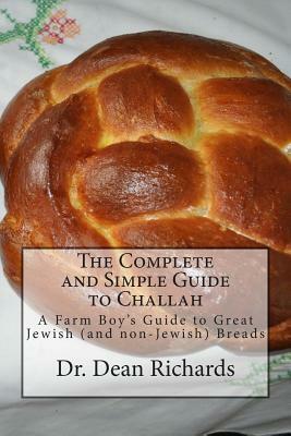 The Complete and Simple Guide to Challah: A Farm Boy's Guide to Great Jewish (and non-Jewish) Breads by Dean Richards