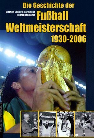 Die Geschichte Der Fussball-Weltmeisterschaft 1930-2006 by Dietrich Schulze-Marmeling, Hermann Ungar