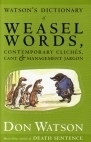 Watson's Dictionary of Weasel Words, Contemporary Clichés, Cant & Management Jargon by Don Watson