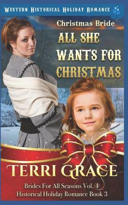 Christmas Bride - All She Wants for Christmas: Western Historical Holiday Romance by Terri Grace