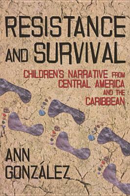 Resistance and Survival: Children's Narrative from Central America and the Caribbean by Ann González