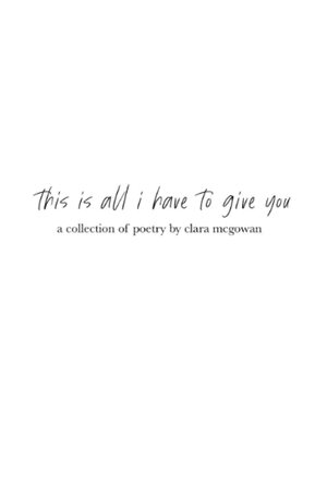 This Is All I Have To Give You by Clara McGowan