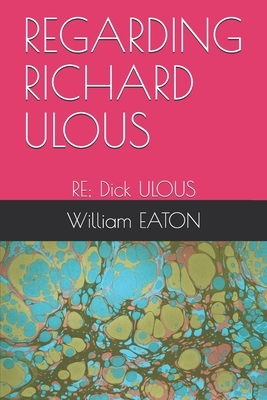 Regarding Richard Ulous: RE; Dick ULOUS by William Eaton