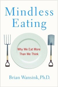 Mindless Eating: Why We Eat More Than We Think by Brian Wansink