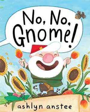 No, No, Gnome! by Ashlyn Anstee