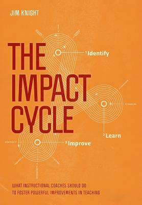 The Impact Cycle: What Instructional Coaches Should Do to Foster Powerful Improvements in Teaching by Jim Knight