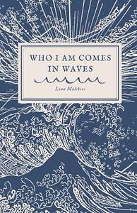 Who I Am Comes In Waves by Lina Malskies