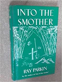 Into The Smother;A Journal Of The Burma Siam Railway by Ray Parkin