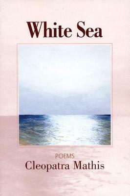 White Sea: Poems by Cleopatra Mathis