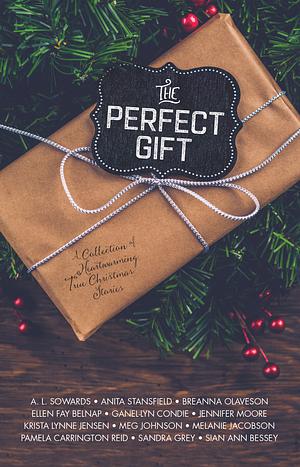 The Perfect Gift by Krista Lynne Jensen, Sandra Grey, Jennifer Moore, Ellen Fay Belnap, Meg Johnson, A.L. Sowards, Sian Ann Bessey, Anita Stansfield, Breanna Olaveson, Melanie Jacobson, Pamela Carrington Reid, Ganel-Lyn Condie