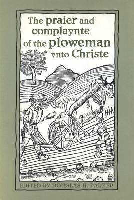 The praier and complaynte of the ploweman vnto Christe by 