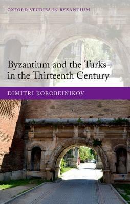 Byzantium and the Turks in the Thirteenth Century by Dimitri Korobeinikov