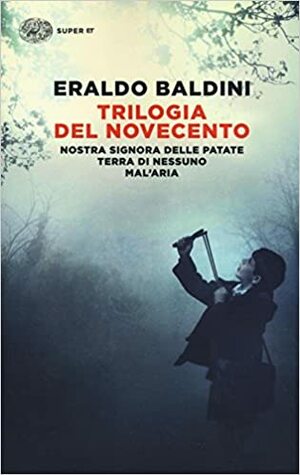 Trilogia del Novecento: Nostra Signora delle patate - Terra di nessuno - Mal'aria (Trilogia del Novecento #1-3) by Eraldo Baldini