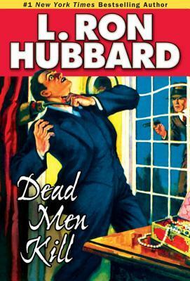 Dead Men Kill: A Murder Mystery of Wealth, Power, and the Living Dead by L. Ron Hubbard