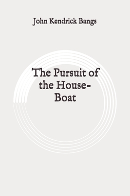 The Pursuit of the House-Boat: Original by John Kendrick Bangs