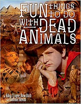 Fun Things to Do with Dead Animals by Salima Ikram, Eden Unger Bowditch