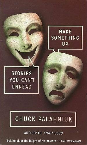 Make Something Up: Stories You Can't Unread by Chuck Palahniuk