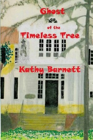 Ghost of the Timeless Tree: An Illustrated Ghost Story for Tweens and Teens by Kathy Barnett