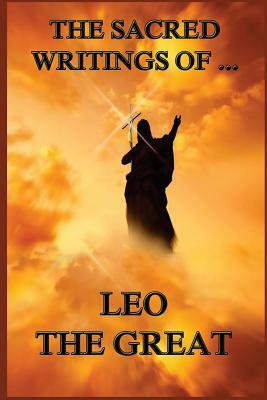 The Sacred Writings of Leo the Great by Leo The Great