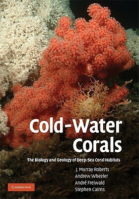 Cold-Water Corals by André Freiwald, Andrew Wheeler, J. Murray Roberts