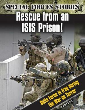 Rescue from an Isis Prison! Delta Force in Iraq During the War on Terror by Diane Bailey