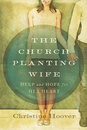 The Church Planting Wife: Help and Hope for Her Heart by Christine Hoover