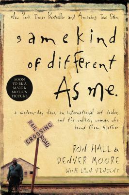 Same Kind of Different as Me: A Modern-Day Slave, an International Art Dealer, and the Unlikely Woman Who Bound Them Together by Ron Hall, Denver Moore