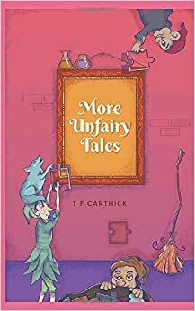 More Unfairy Tales by T.F. Carthick