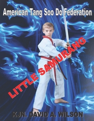 Little Samurang: American Tang Soo Do Federation by David A. Wilson