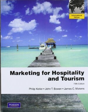 Marketing for Hospitality and Tourism. Philip Kotler, John T. Bowen, James C. Makens by Philip Kotler