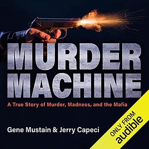 Murder Machine: A True Story of Murder, Madness, and the Mafia by Gene Mustain