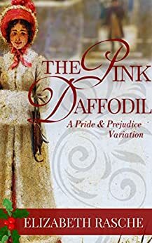 The Pink Daffodil: Variations on a Jane Austen Christmas by Elizabeth Rasche