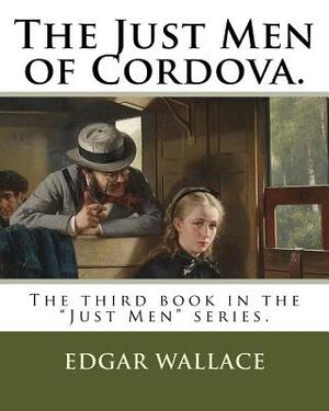The Just Men of Cordova.: The third book in the "Just Men" series. by Edgar Wallace
