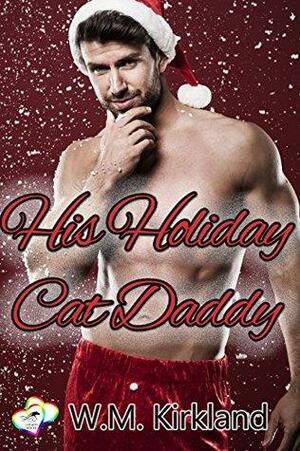 His Holiday Cat Daddy by W.M. Kirkland