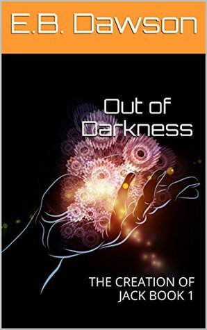 Out of Darkness (The Creation of Jack, #1) by E.B. Dawson