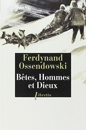 Bêtes, hommes et dieux : A travers la mongolie interdite by Ferdynand Antoni Ossendowski