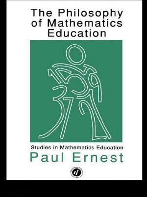 The Philosophy of Mathematics Education by Paul Ernest