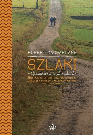 Szlaki. Opowieści o wędrówkach by Robert Macfarlane