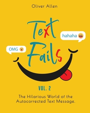 Text Fails: The Hilarious World of the Autocorrected Text Message. The Best Collection of Funniest Text Fail Ever. (Vol. 2) by Oliver Allen