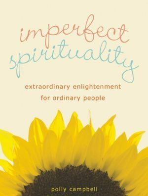 Imperfect Spirituality: Extraordinary Enlightenment for Ordinary People by Polly Campbell