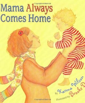 Mama Always Comes Home by Karma Wilson, Brooke Dyer