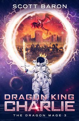 Dragon King Charlie: The Dragon Mage Book 3 by Scott Baron