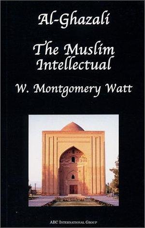 Muslim Intellectual: A Study of Al-Ghazali by William Montgomery Watt