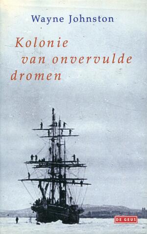 Kolonie van onvervulde dromen by Wayne Johnston