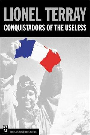 Conquistadors of the Useless: From the Alps to Annapurna by Lionel Terray