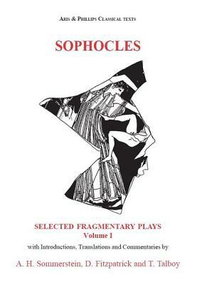 Sophocles: Selected Fragmentary Plays: Volume I by Thomas Talboy, Alan Sommerstein, David Fitzpatrick