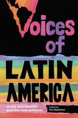 Voices of Latin America: Social Movements and the New Activism by Tom Gatehouse