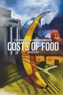 Exploring Health and Environmental Costs of Food: Workshop Summary by Division on Earth and Life Studies, Institute of Medicine, National Research Council